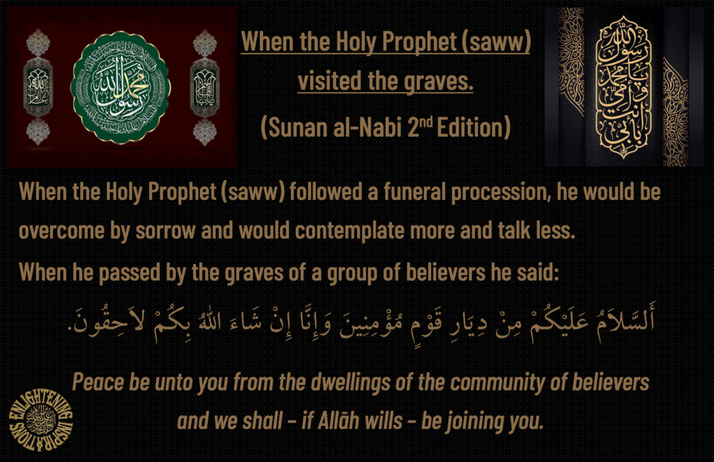 When the Holy Prophet (saww) followed a funeral procession, he would be overcome by sorrow and would contemplate more and talk less.